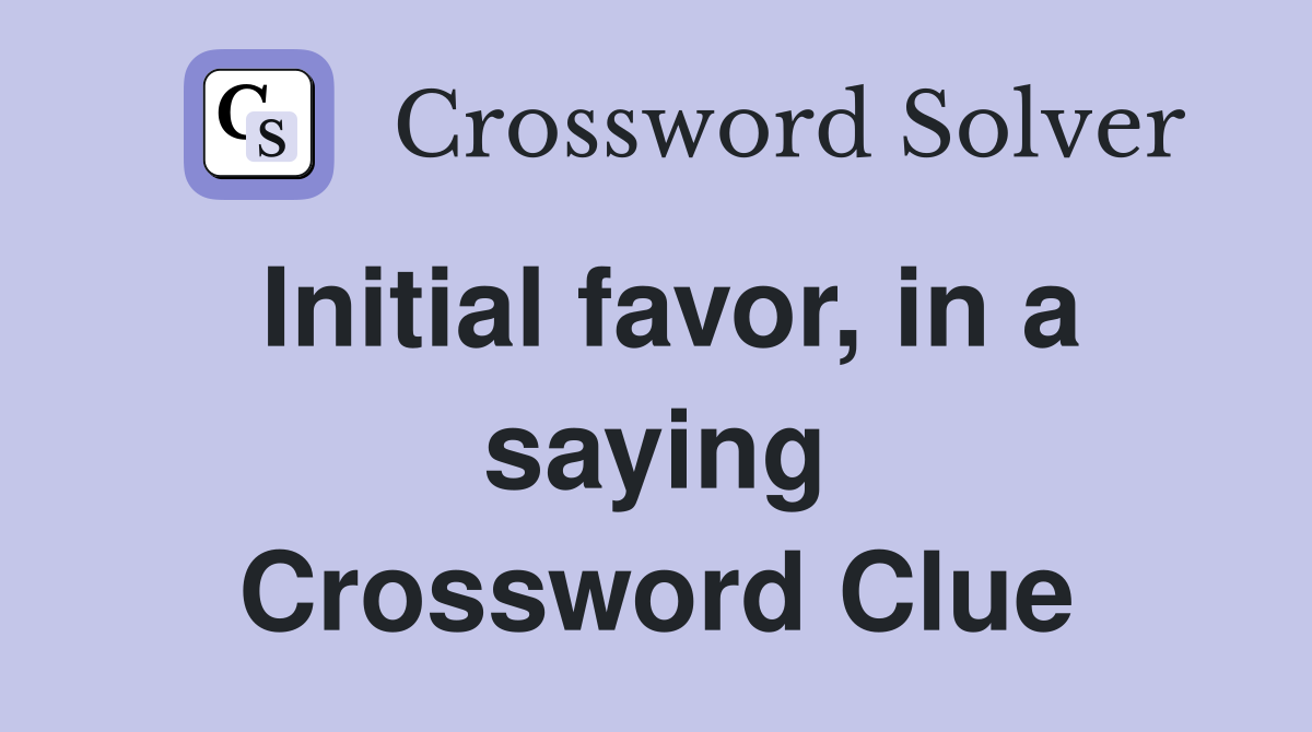 Initial favor, in a saying Crossword Clue