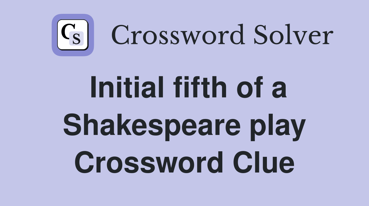 Initial fifth of a Shakespeare play Crossword Clue