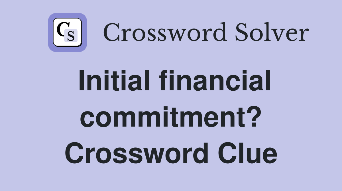 Initial financial commitment? Crossword Clue