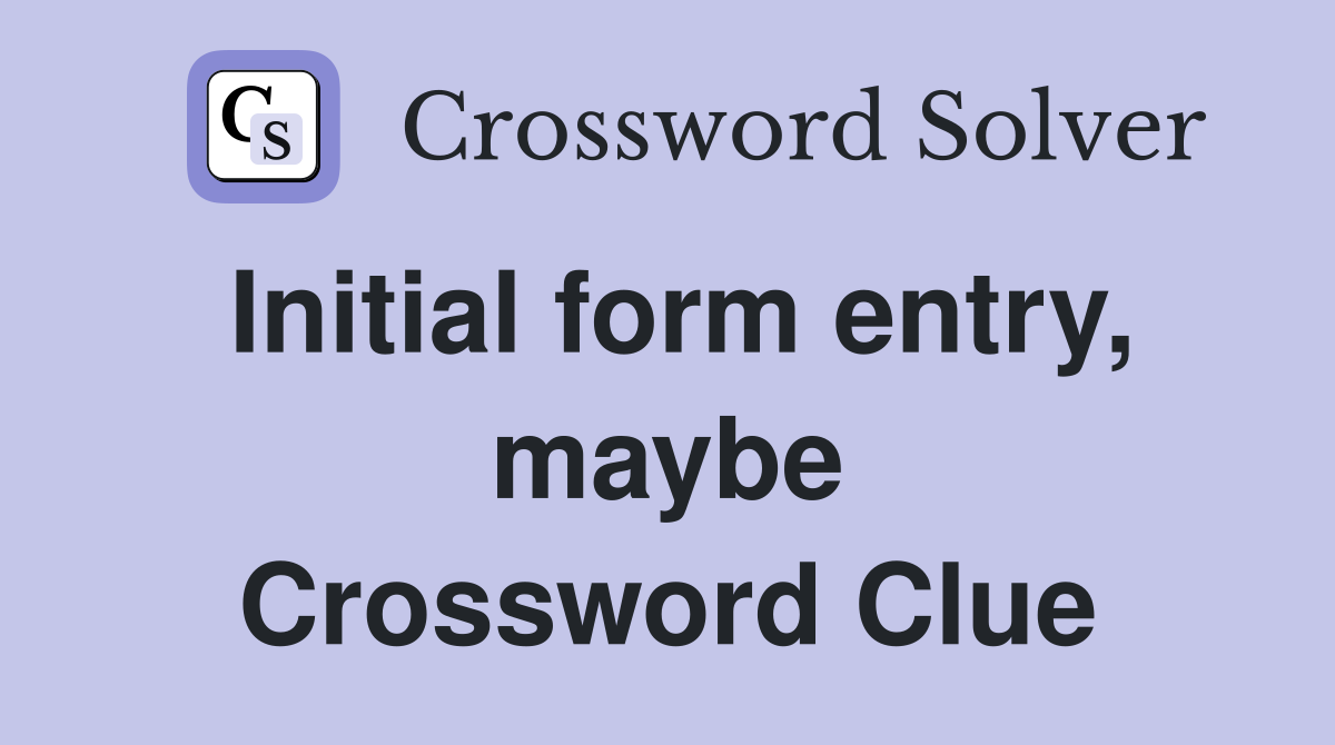 Initial form entry, maybe Crossword Clue