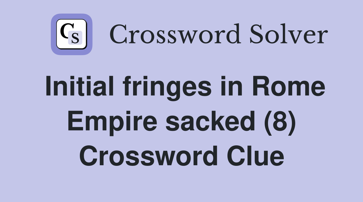 Initial fringes in Rome Empire sacked (8) Crossword Clue