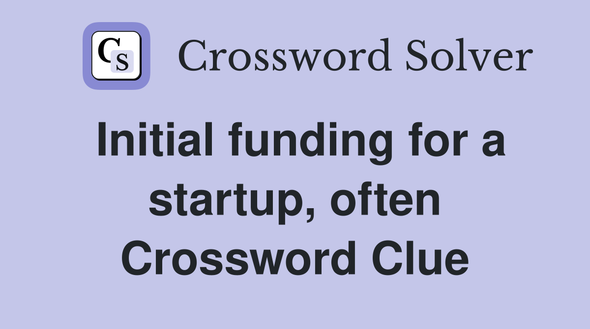 Initial funding for a startup, often Crossword Clue