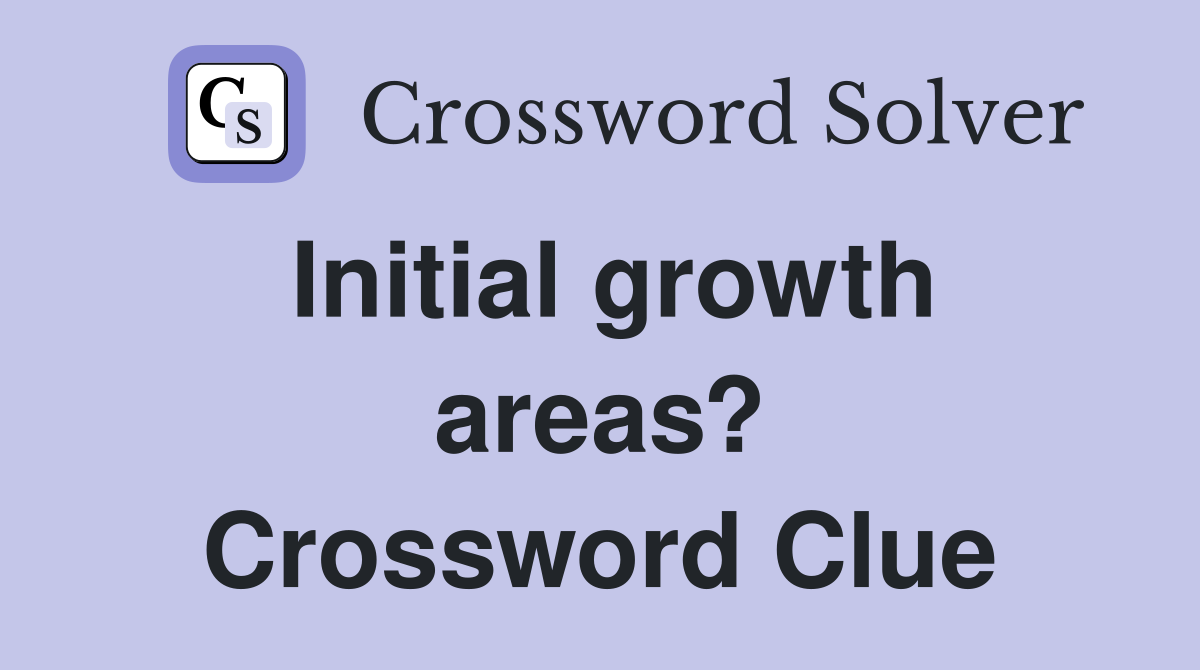 Initial growth areas? Crossword Clue