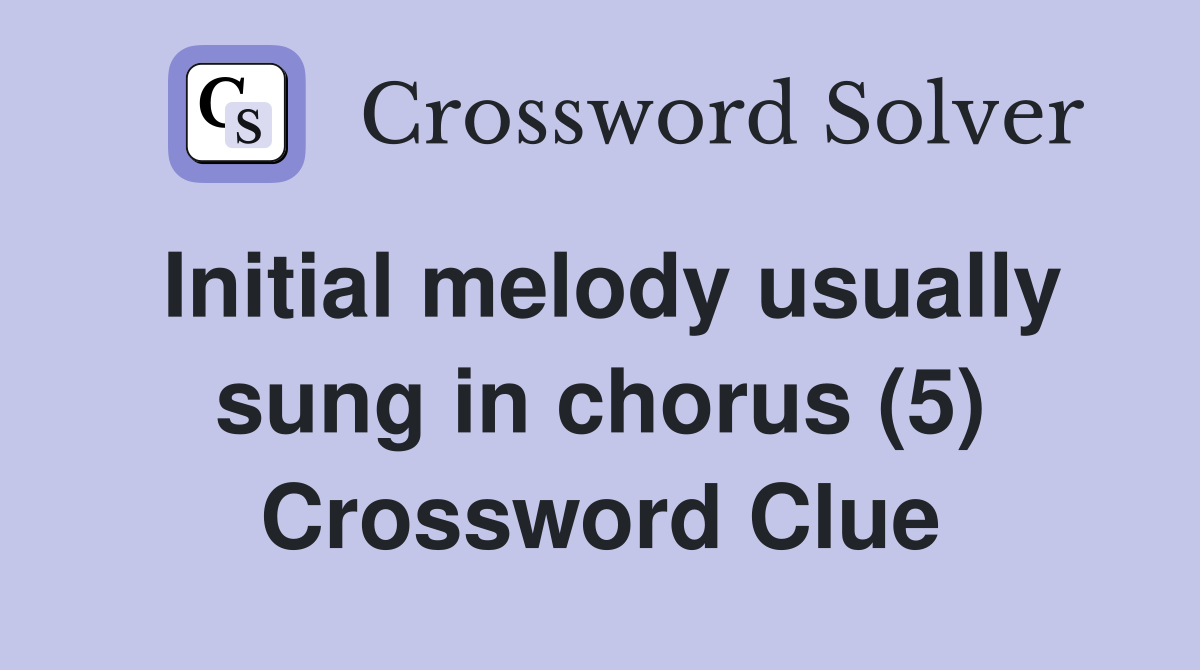Initial melody usually sung in chorus (5) Crossword Clue