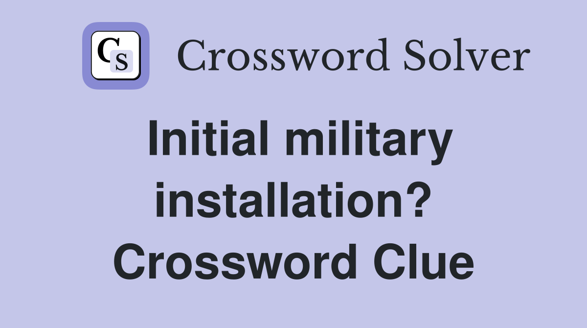 Initial military installation? Crossword Clue