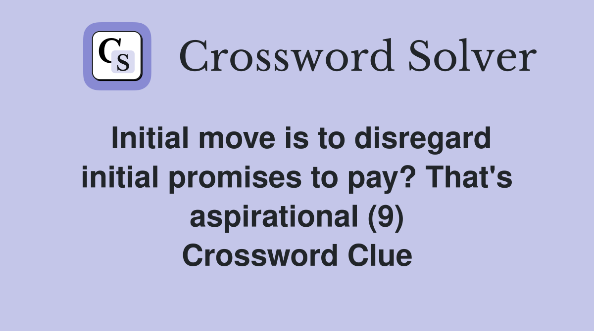 Initial move is to disregard initial promises to pay? That's aspirational (9) Crossword Clue