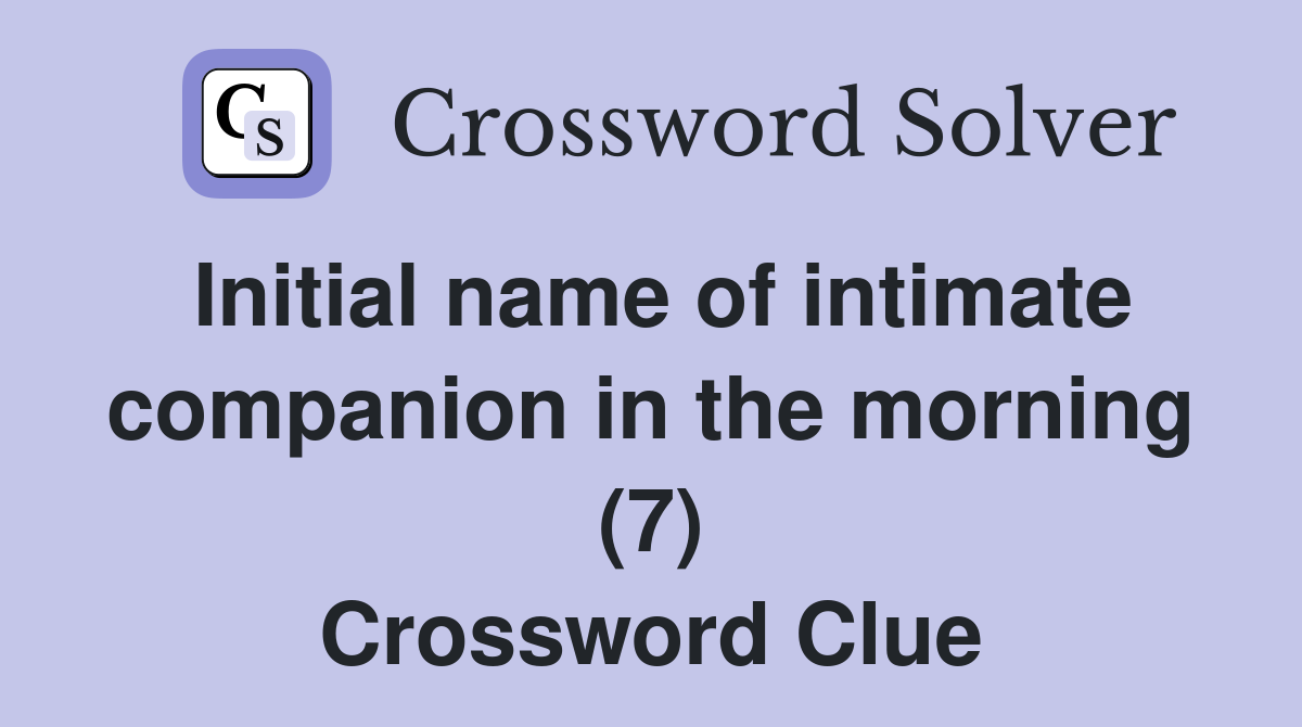 Initial name of intimate companion in the morning (7) Crossword Clue