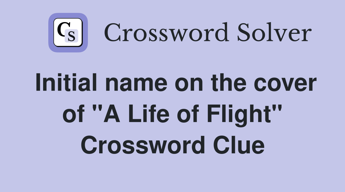 Initial name on the cover of "A Life of Flight" Crossword Clue