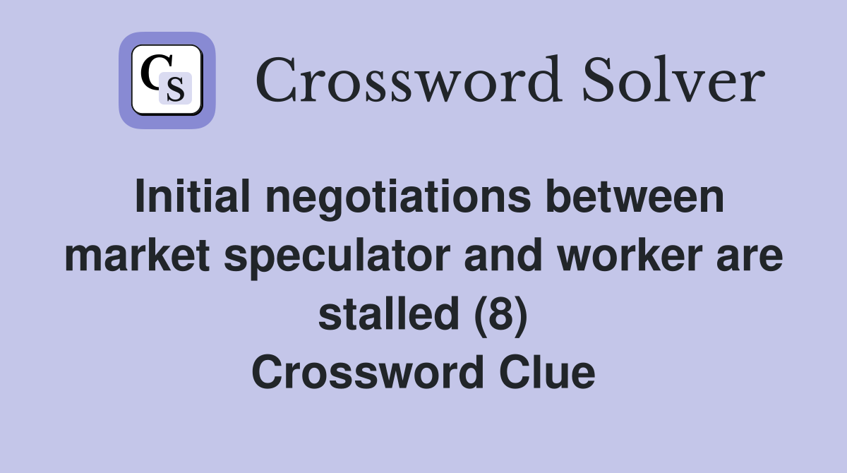 Initial negotiations between market speculator and worker are stalled (8) Crossword Clue