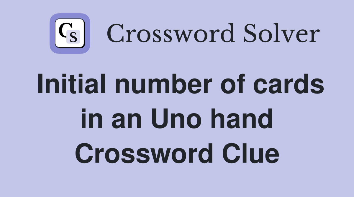 Initial number of cards in an Uno hand Crossword Clue