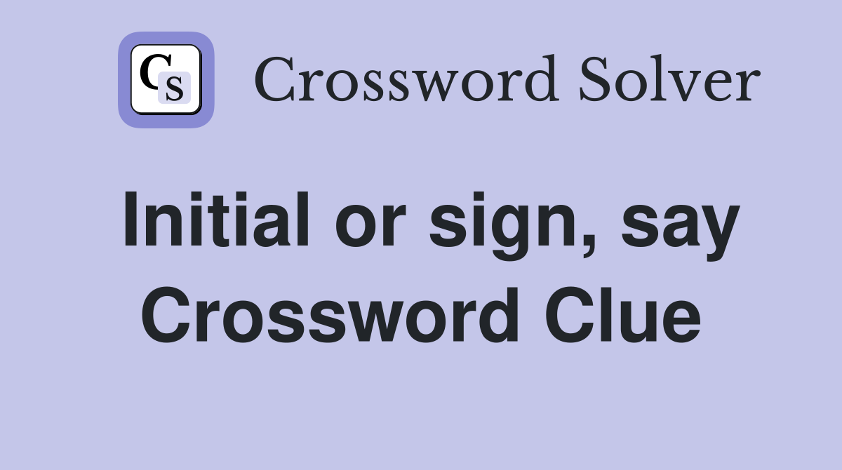 Initial or sign, say Crossword Clue