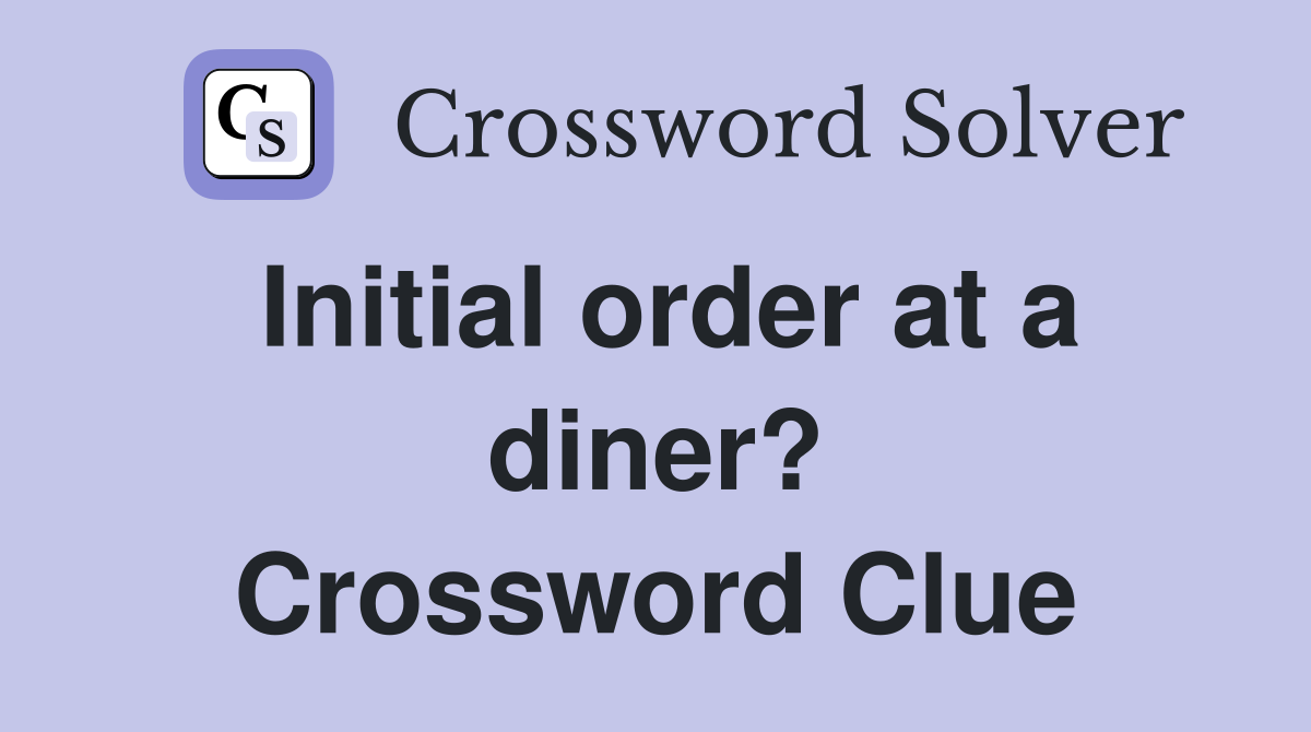 Initial order at a diner? Crossword Clue