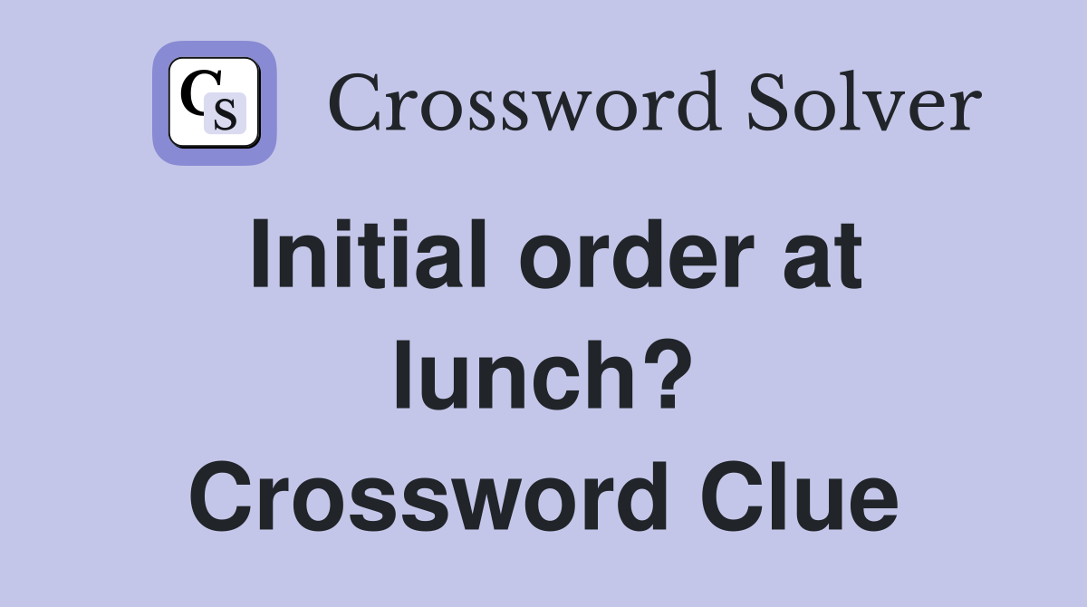 Initial order at lunch? Crossword Clue