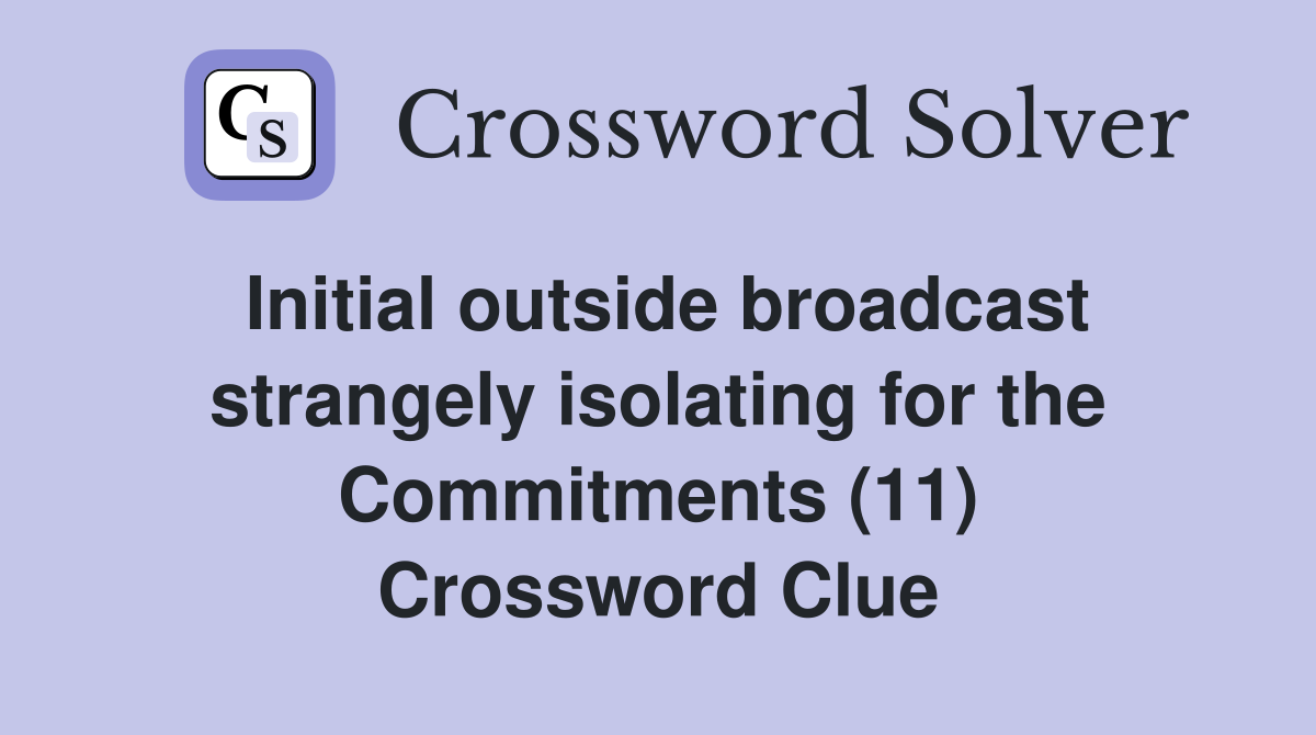 Initial outside broadcast strangely isolating for the Commitments (11) Crossword Clue