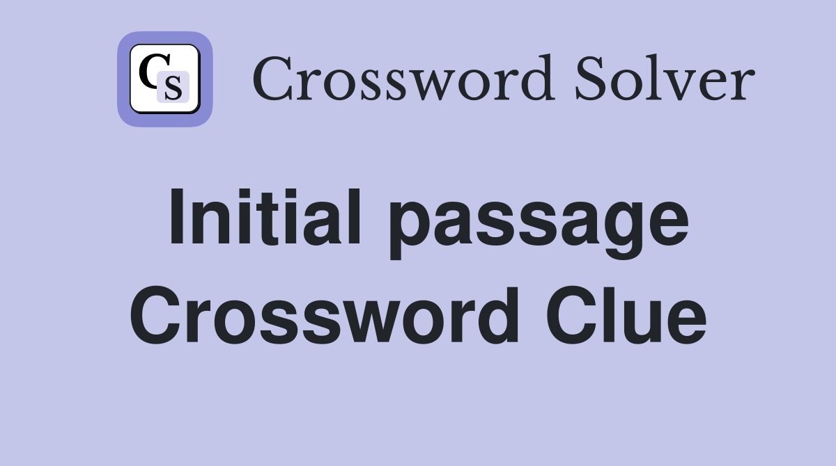 Initial passage Crossword Clue