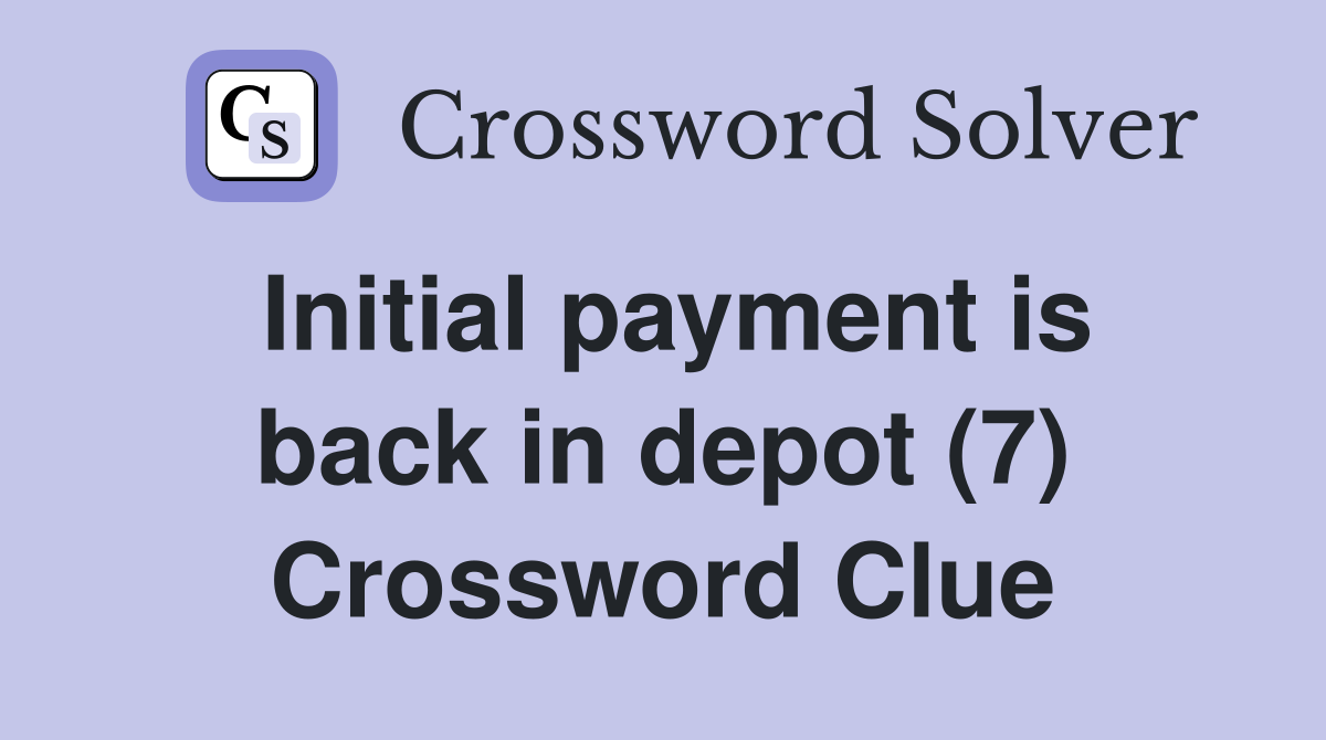 Initial payment is back in depot (7) Crossword Clue