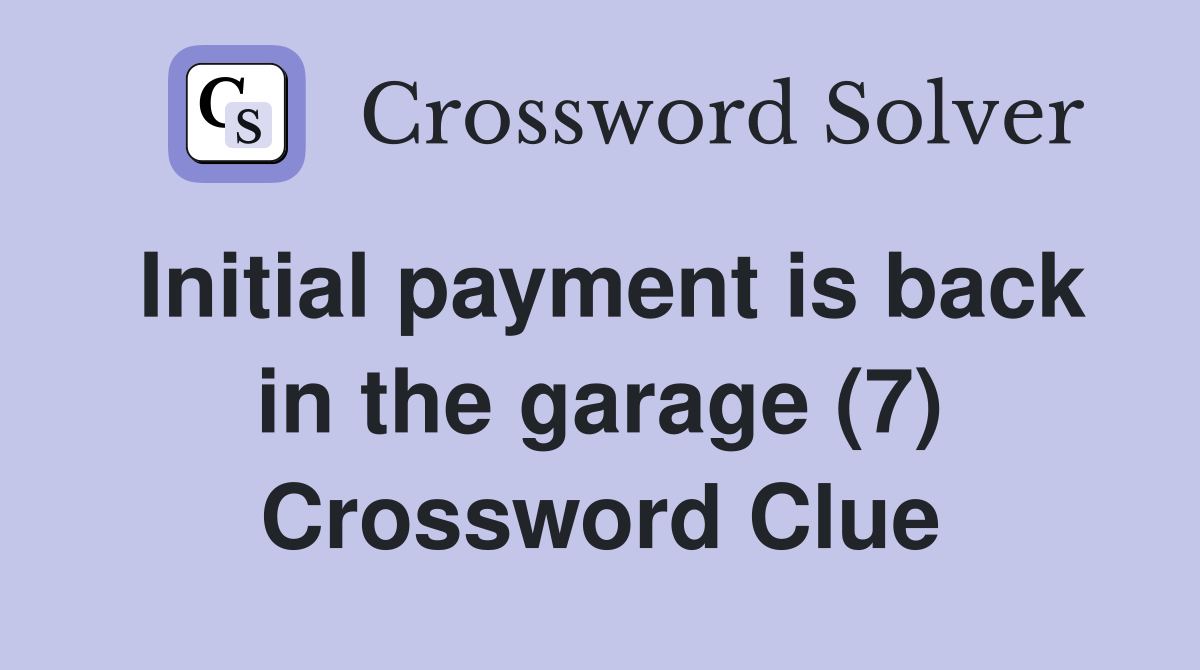 Initial payment is back in the garage (7) Crossword Clue