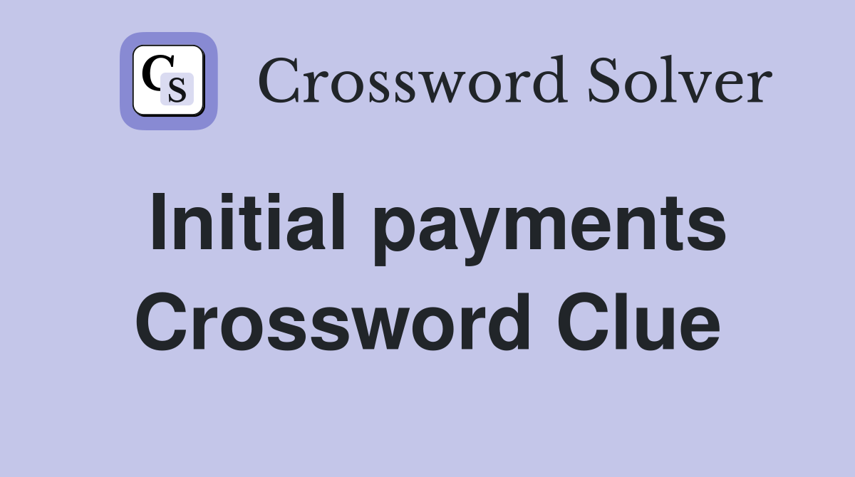 Initial payments Crossword Clue