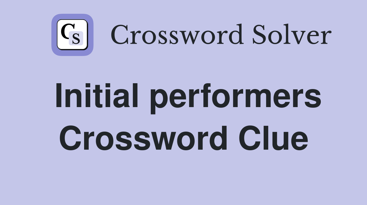 Initial performers Crossword Clue