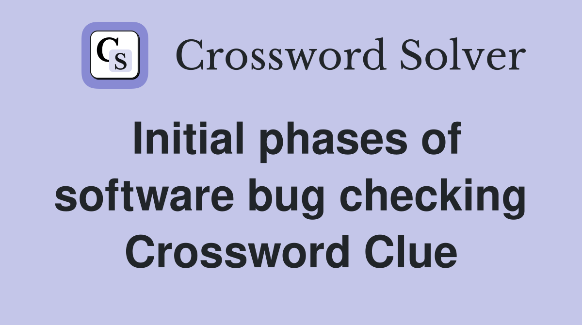 Initial phases of software bug checking Crossword Clue