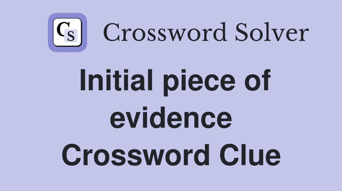 Initial piece of evidence Crossword Clue