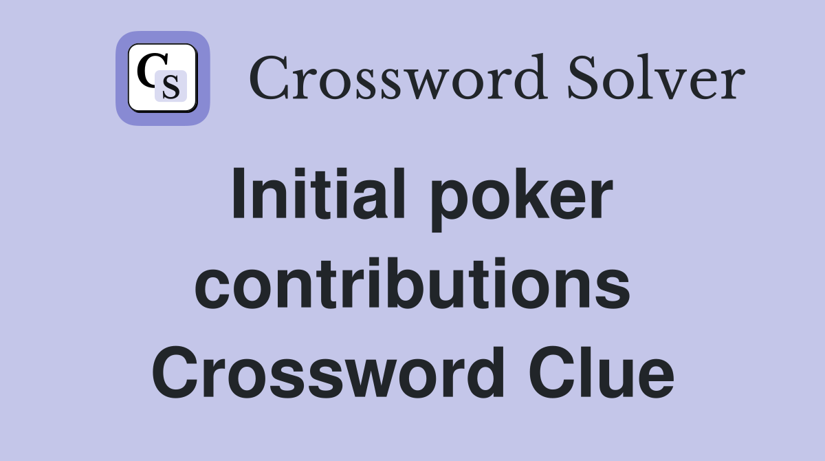 Initial poker contributions Crossword Clue