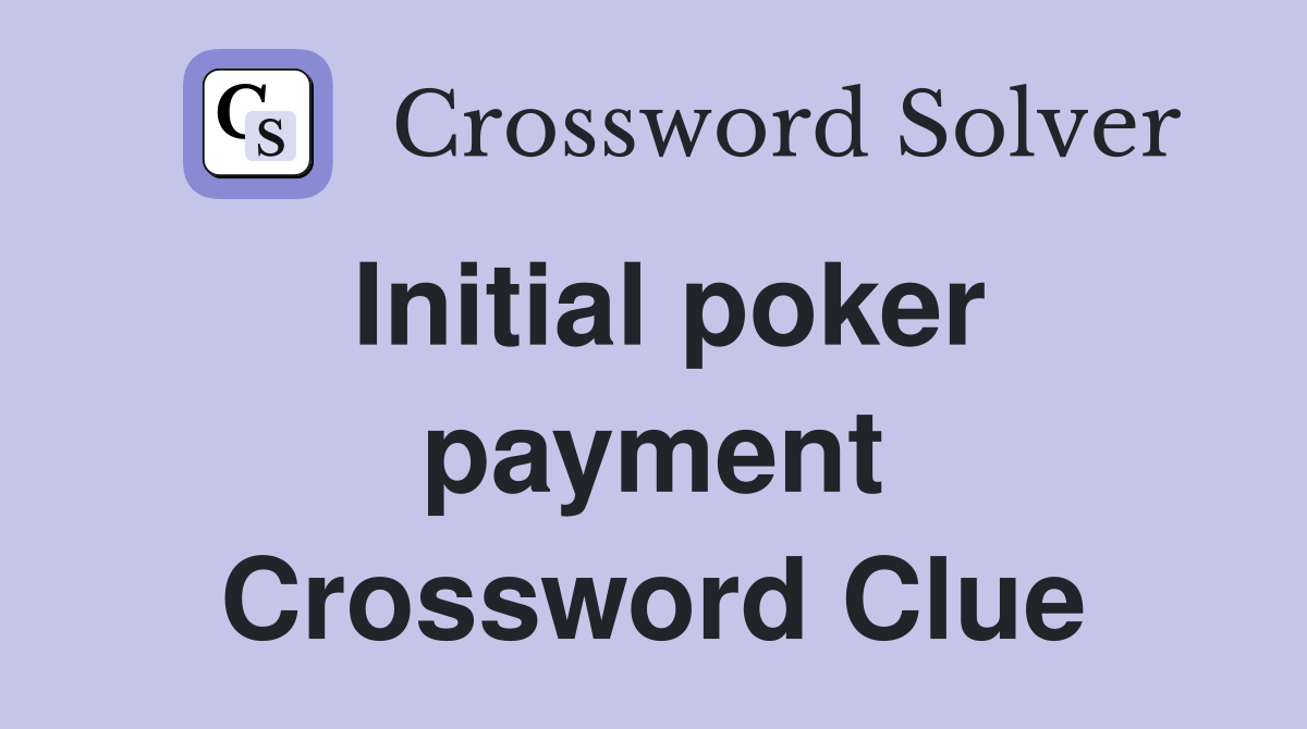 Initial poker payment Crossword Clue