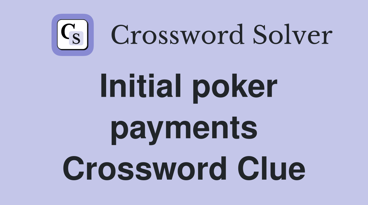 Initial poker payments Crossword Clue