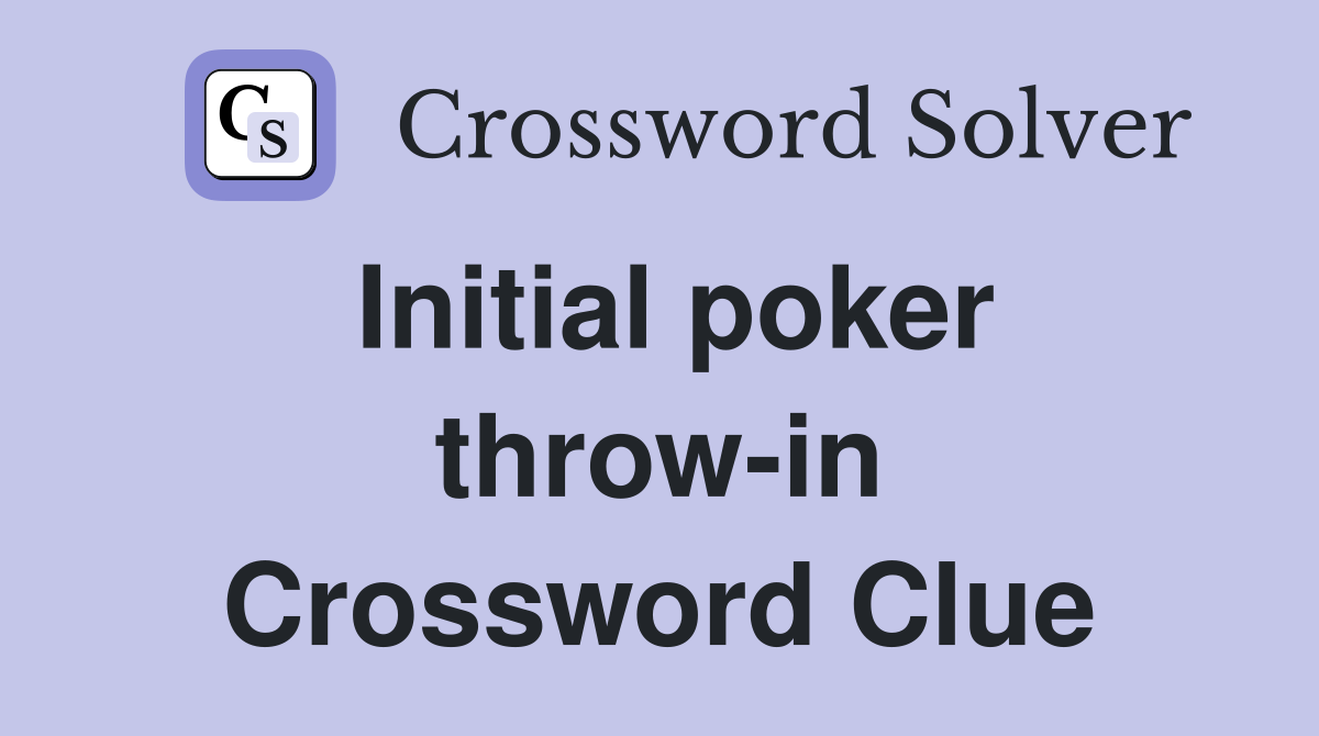 Initial poker throw-in Crossword Clue