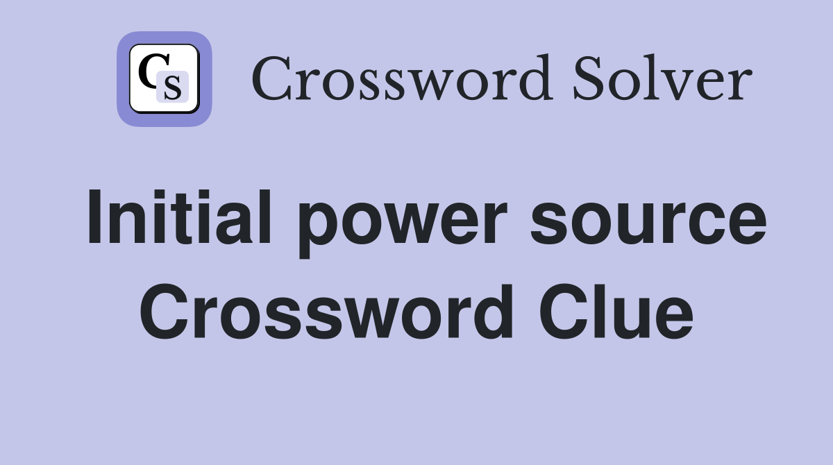 Initial power source Crossword Clue