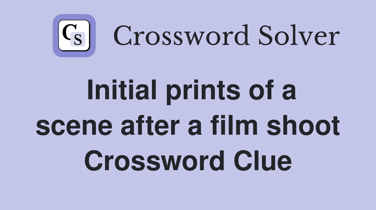 Initial prints of a scene after a film shoot Crossword Clue