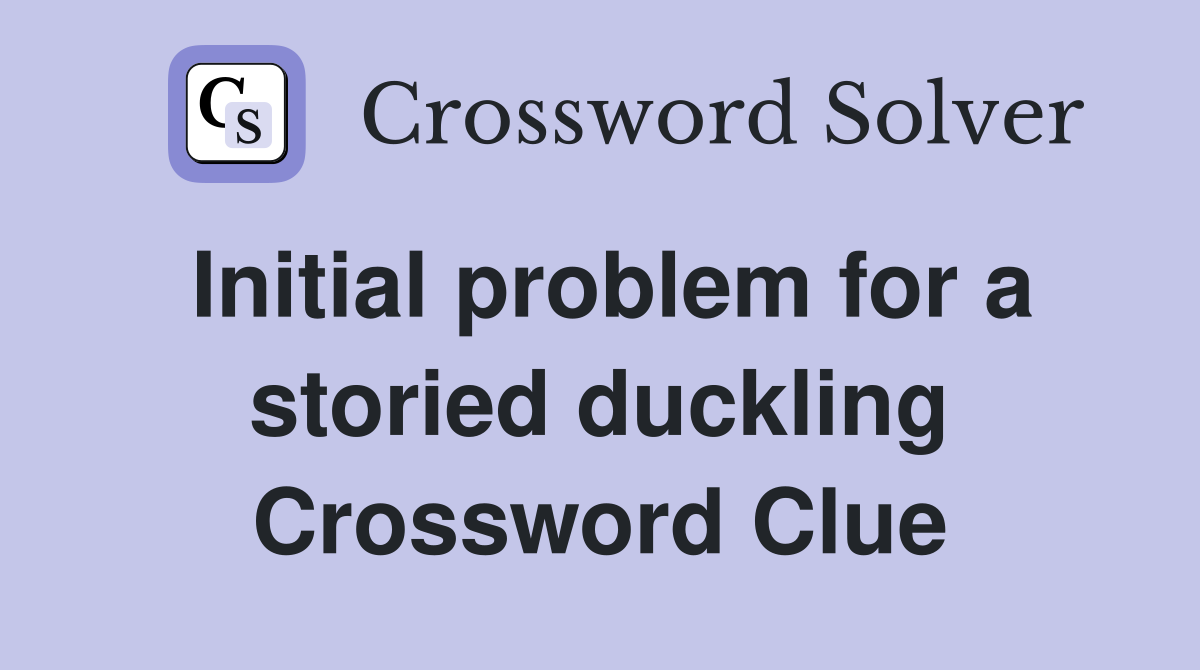 Initial problem for a storied duckling Crossword Clue