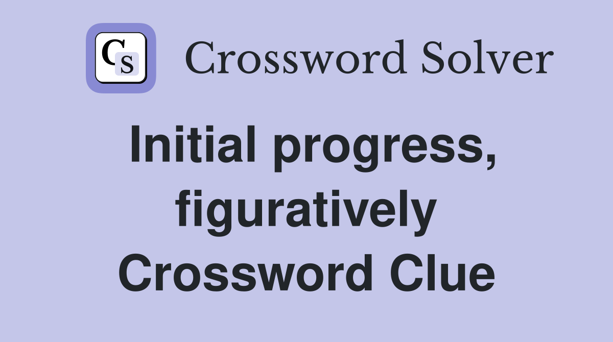 Initial progress, figuratively Crossword Clue