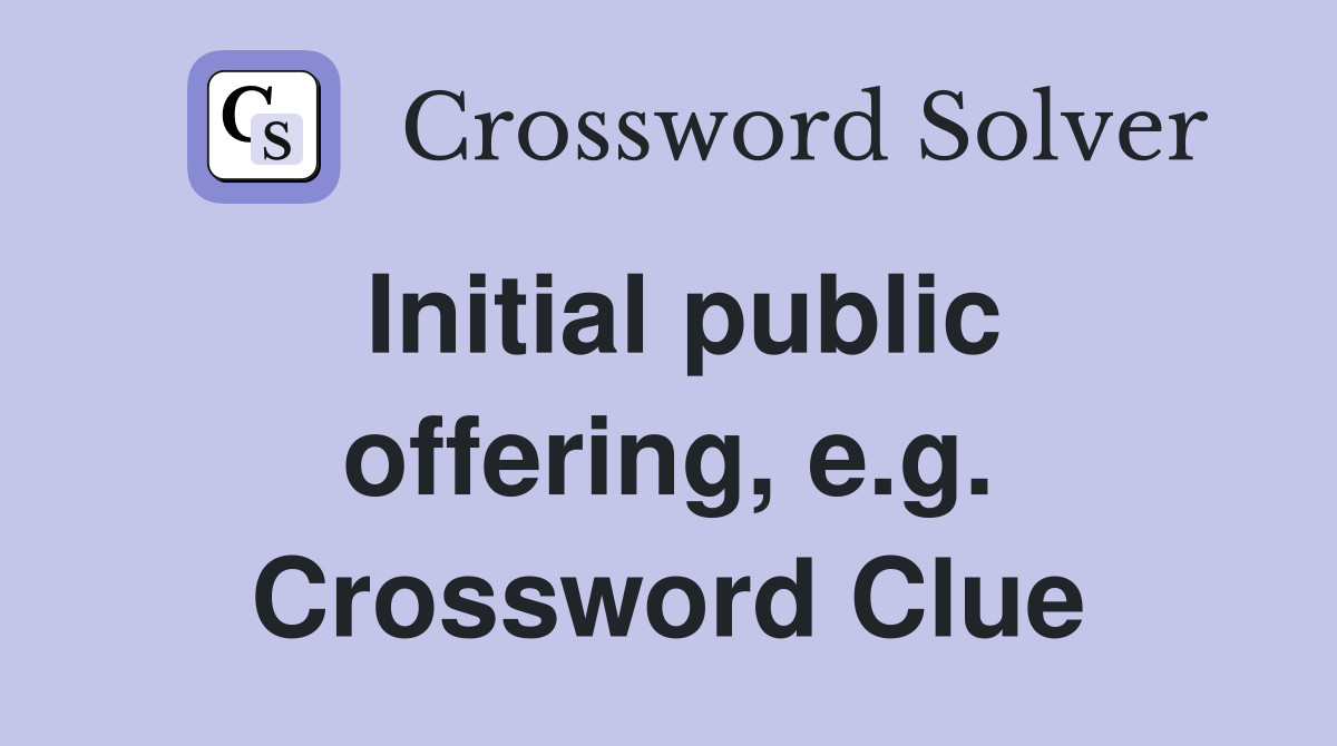 Initial public offering, e.g. Crossword Clue