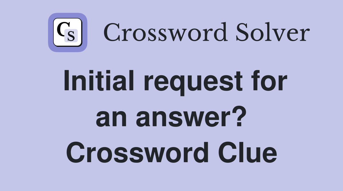 Initial request for an answer? Crossword Clue