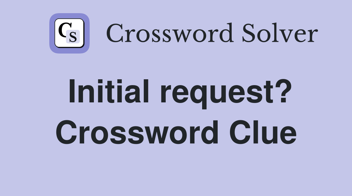 Initial request? Crossword Clue