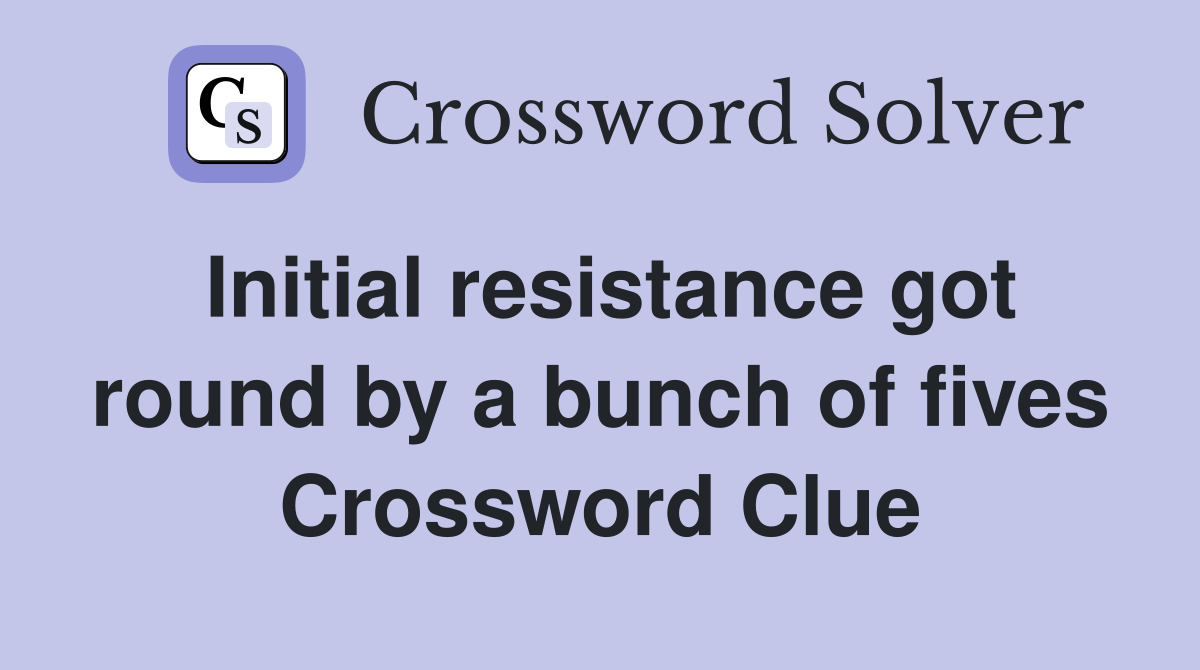 Initial resistance got round by a bunch of fives Crossword Clue