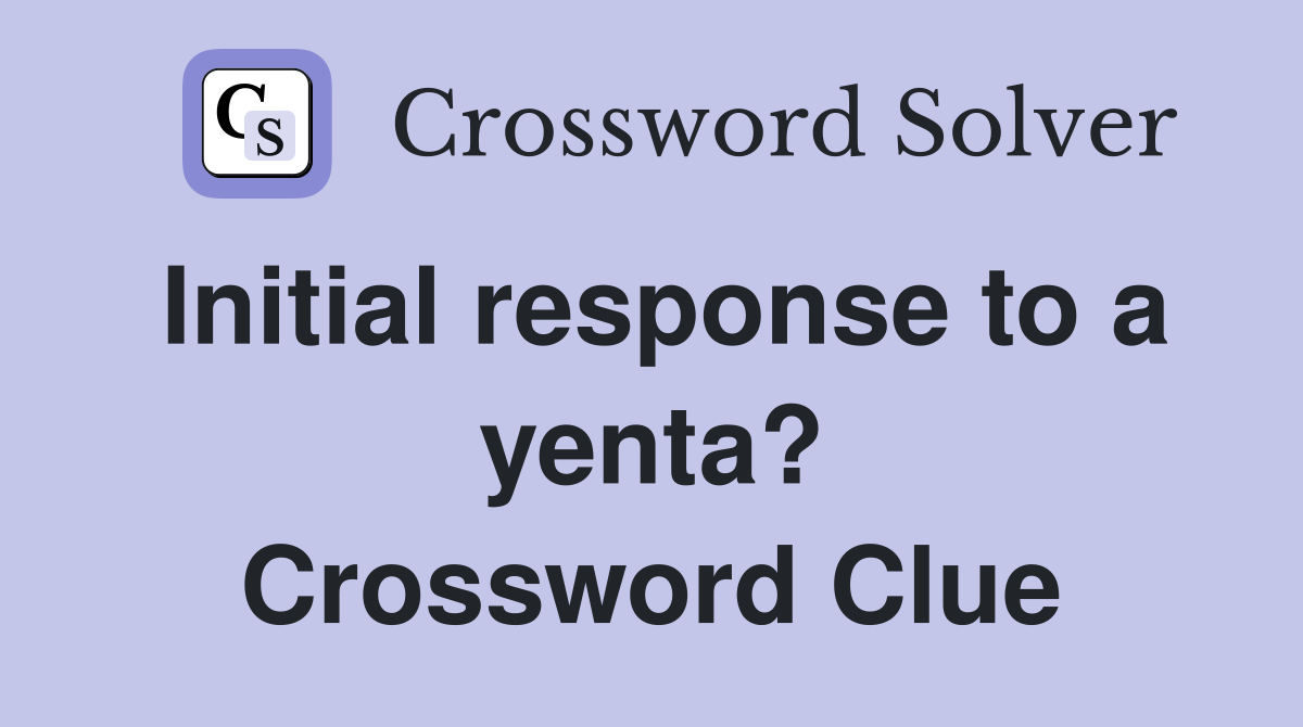 Initial response to a yenta? Crossword Clue