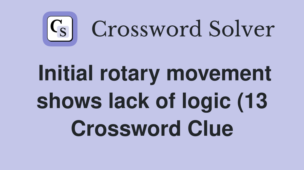 Initial rotary movement shows lack of logic (13) Crossword Clue Initial rotary movement shows lack of logic (13) Crossword Clue