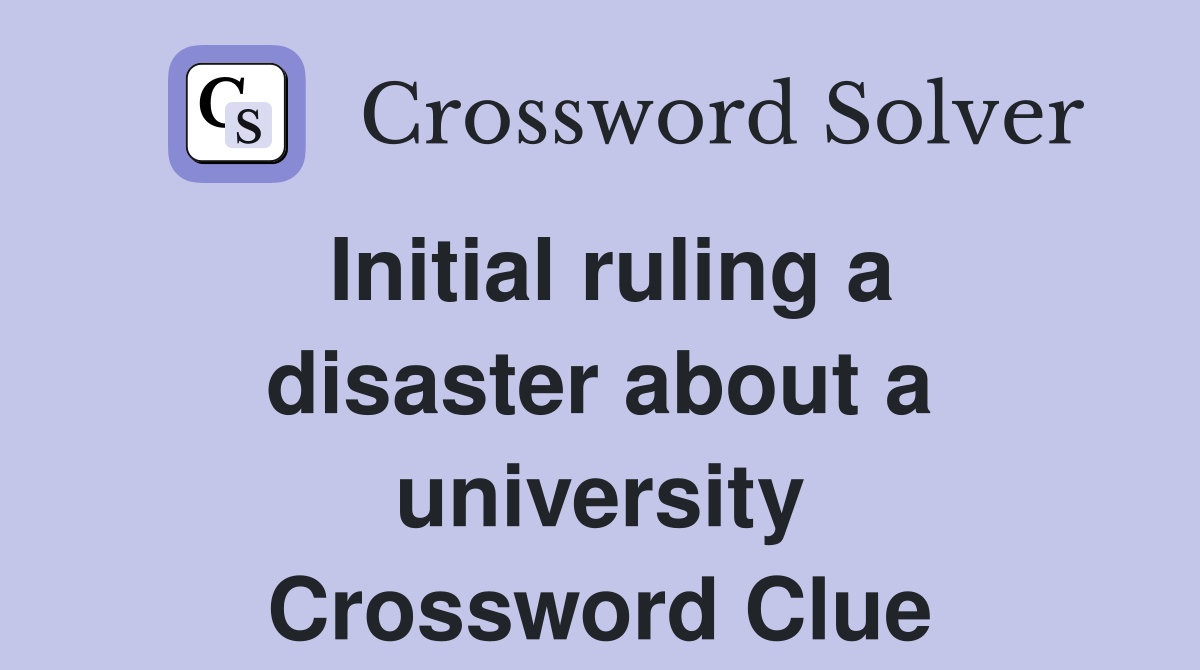 Initial ruling a disaster about a university Crossword Clue