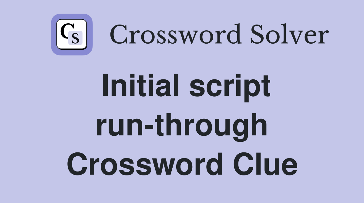 Initial script run-through Crossword Clue