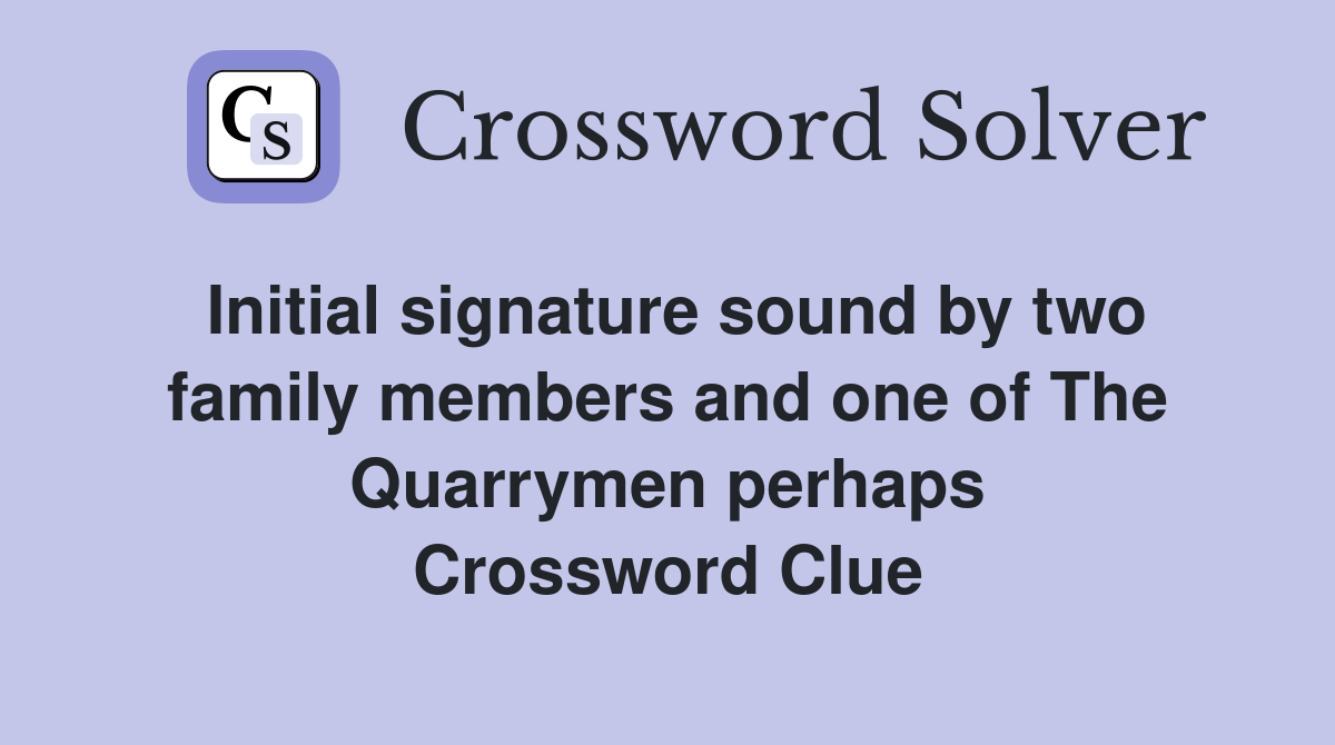 Initial signature sound by two family members and one of The Quarrymen perhaps Crossword Clue