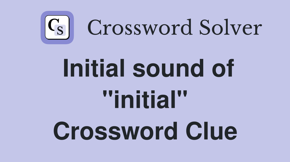 Initial sound of "initial" Crossword Clue