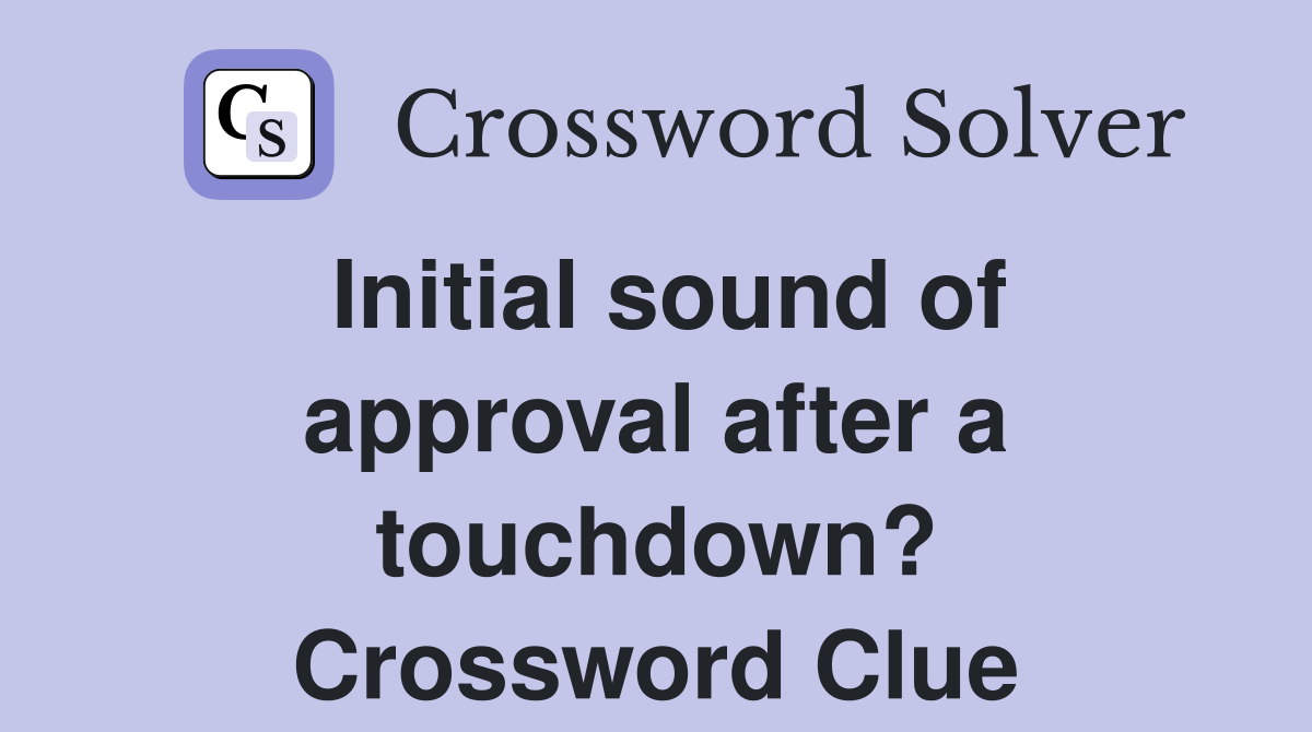 Initial sound of approval after a touchdown? Crossword Clue