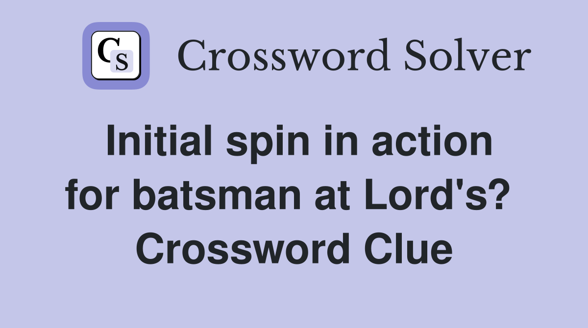 Initial spin in action for batsman at Lord's?  Crossword Clue