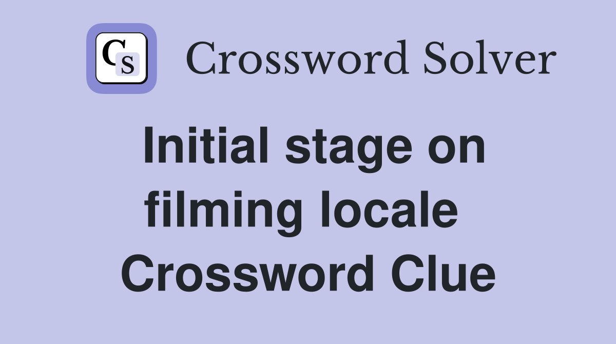 Initial stage on filming locale  Crossword Clue