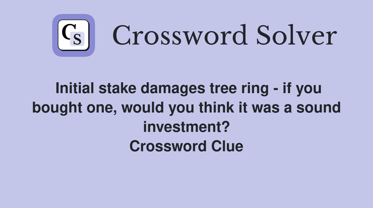 Initial stake damages tree ring - if you bought one, would you think it was a sound investment? Crossword Clue