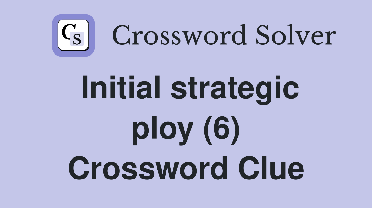 Initial strategic ploy (6) Crossword Clue