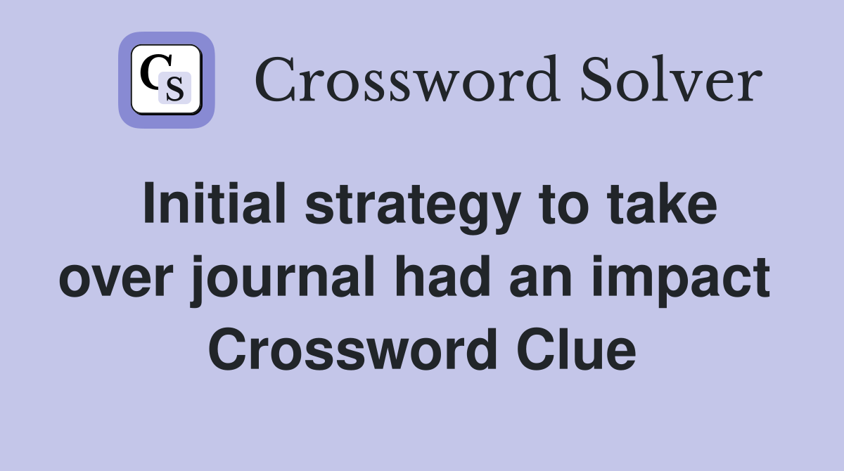 Initial strategy to take over journal had an impact  Crossword Clue