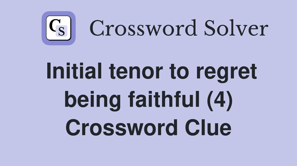 Initial tenor to regret being faithful (4) Crossword Clue